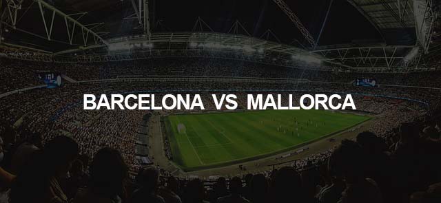 Barcelona vs Mallorca Preview